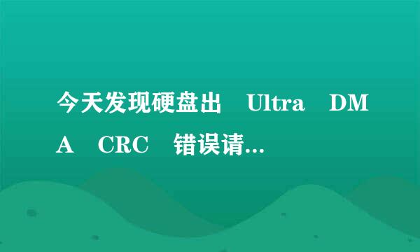 今天发现硬盘出 Ultra DMA CRC 错误请问咋回事