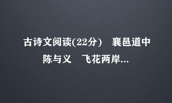 古诗文阅读(22分) 襄邑道中  陈与义 飞花两岸照船红，百里榆堤半日风。 卧看...