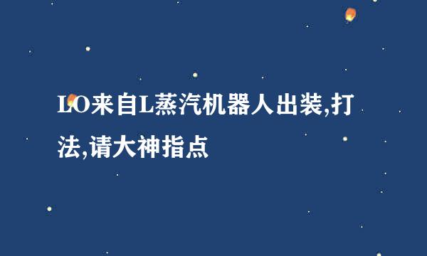 LO来自L蒸汽机器人出装,打法,请大神指点