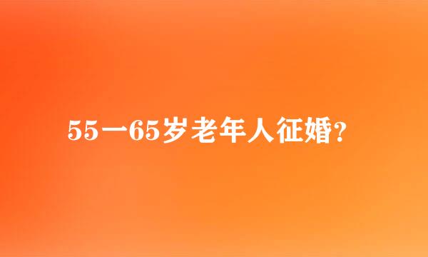 55一65岁老年人征婚？