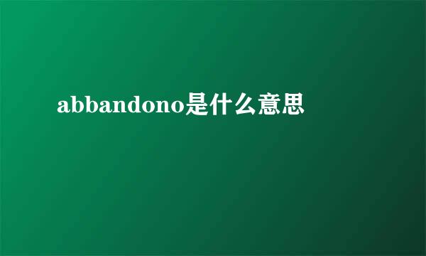 abbandono是什么意思