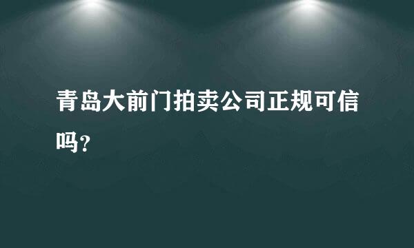 青岛大前门拍卖公司正规可信吗？