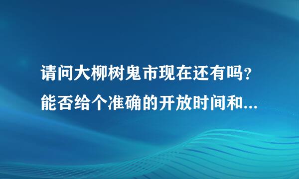 请问大柳树鬼市现在还有吗？能否给个准确的开放时间和位置，谢谢