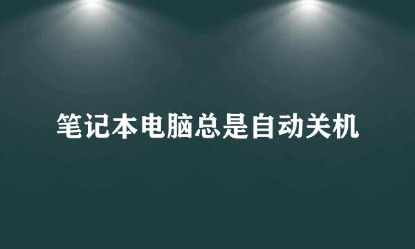 笔记本电脑总是自动关机