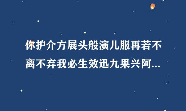 你护介方展头般演儿服再若不离不弃我必生效迅九果兴阿取干家死相依 用英语怎么说