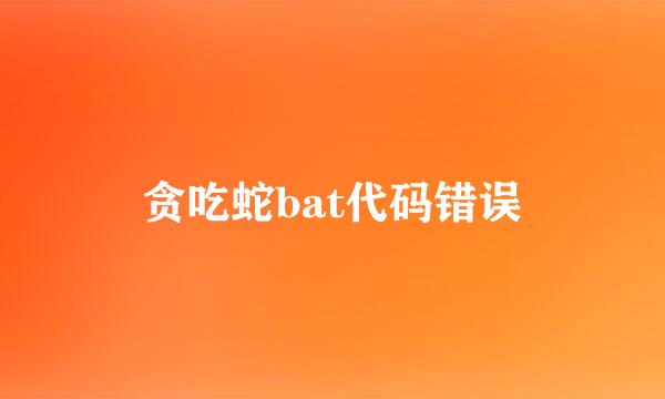 贪吃蛇bat代码错误