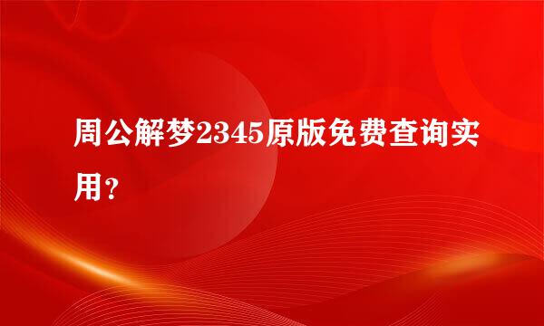 周公解梦2345原版免费查询实用？