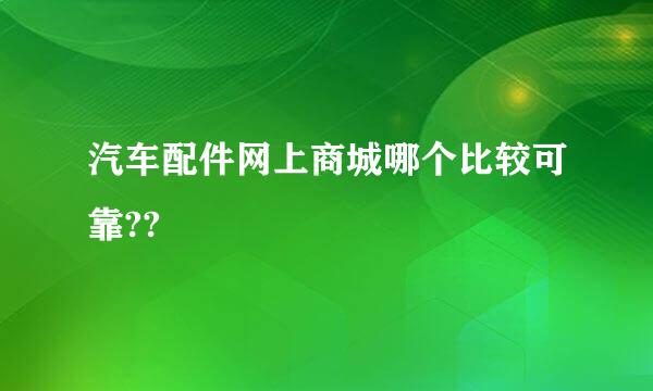 汽车配件网上商城哪个比较可靠??