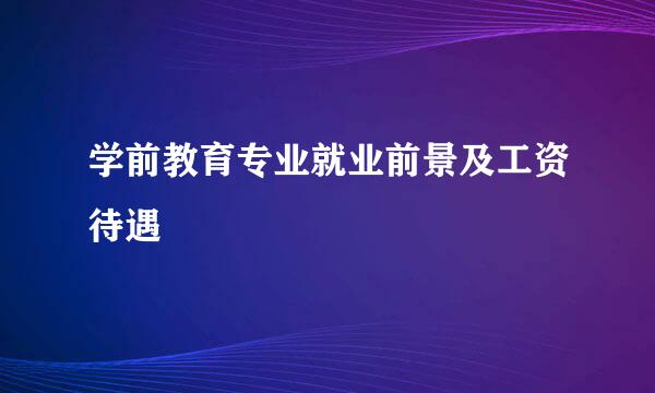 学前教育专业就业前景及工资待遇