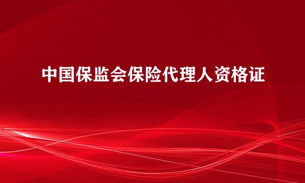 中国保监会保险代理人资格证