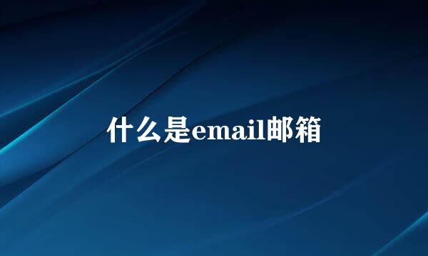 什么是email邮箱