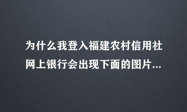 为什么我登入福建农村信用社网上银行会出现下面的图片 
该怎么解决