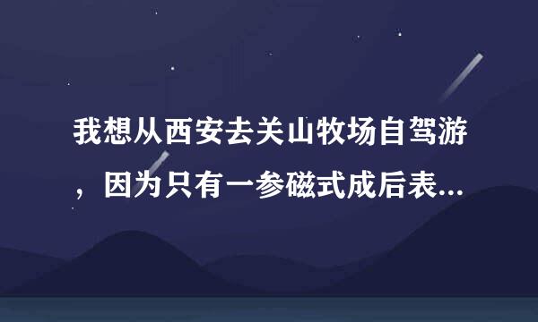 我想从西安去关山牧场自驾游，因为只有一参磁式成后表史态天假，所以想当天下午六点走第二天晚上回来时间够吗，那里买门票