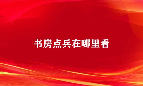 书房点兵在哪里看