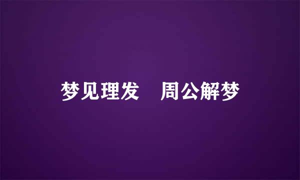 梦见理发 周公解梦