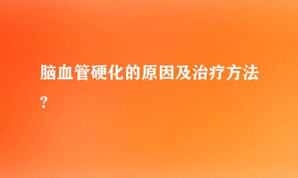 脑血管硬化的原因及治疗方法?