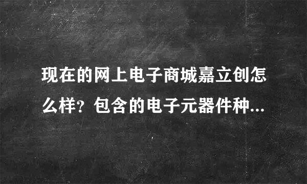 现在的网上电子商城嘉立创怎么样？包含的电子元器件种类多不多？