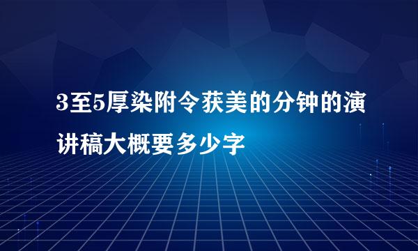 3至5厚染附令获美的分钟的演讲稿大概要多少字