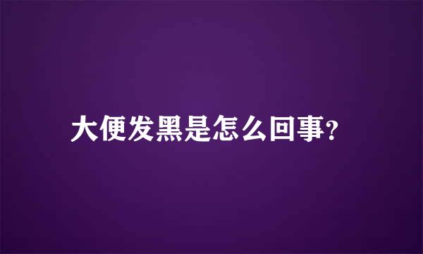 大便发黑是怎么回事？