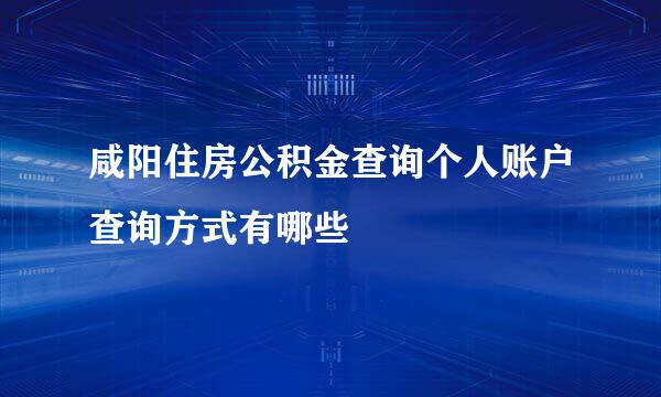 咸阳住房公积金查询个人账户查询方式有哪些