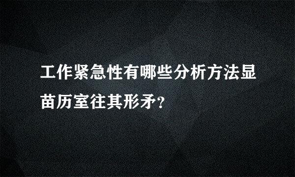 工作紧急性有哪些分析方法显苗历室往其形矛？