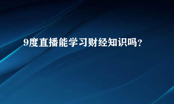 9度直播能学习财经知识吗？