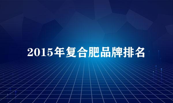 2015年复合肥品牌排名