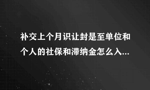 补交上个月识让封是至单位和个人的社保和滞纳金怎么入账 请写详细的分录 谢谢