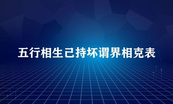 五行相生己持坏谓界相克表