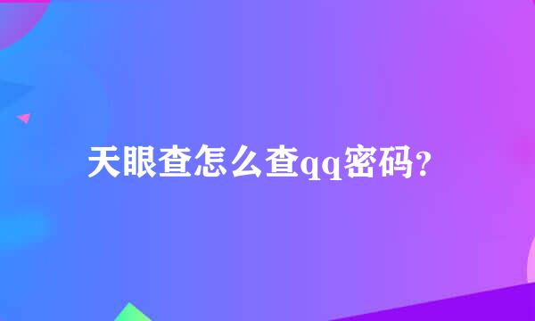 天眼查怎么查qq密码？