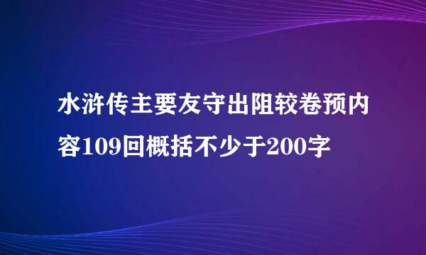 水浒传主要友守出阻较卷预内容109回概括不少于200字