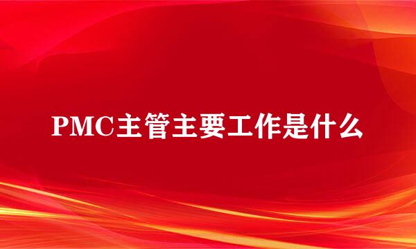 PMC主管主要工作是什么