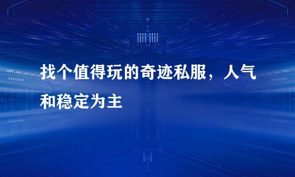 找个值得玩的奇迹私服，人气和稳定为主