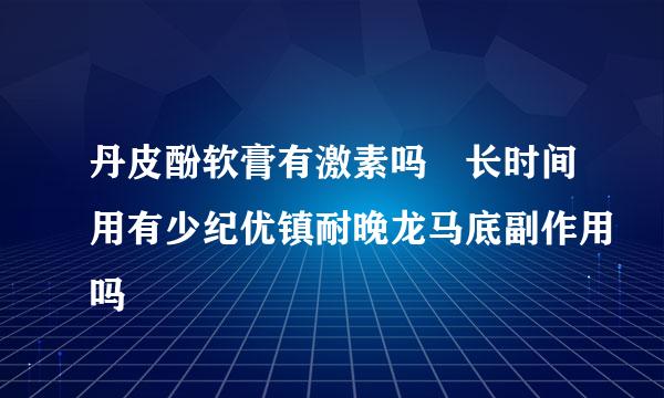 丹皮酚软膏有激素吗 长时间用有少纪优镇耐晚龙马底副作用吗