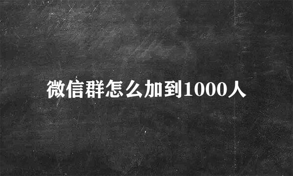 微信群怎么加到1000人