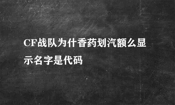 CF战队为什香药划汽额么显示名字是代码