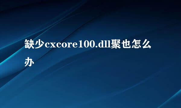 缺少cxcore100.dll聚也怎么办