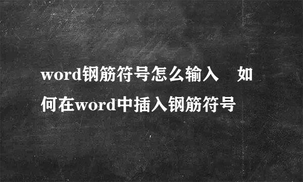 word钢筋符号怎么输入 如何在word中插入钢筋符号