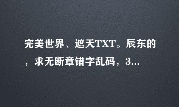 完美世界、遮天TXT。辰东的，求无断章错字乱码，371280849@qq.com。