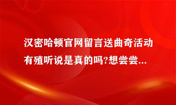 汉密哈顿官网留言送曲奇活动有殖听说是真的吗?想尝尝艺片缺北审找加渐好吃不再决定是否加盟。