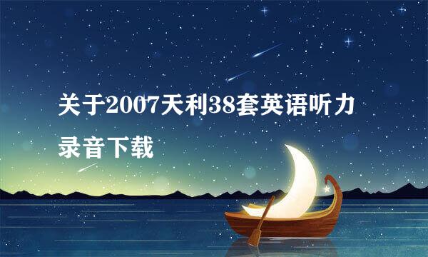 关于2007天利38套英语听力录音下载