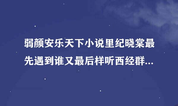 弱颜安乐天下小说里纪晓棠最先遇到谁又最后样听西经群受嫁了谁