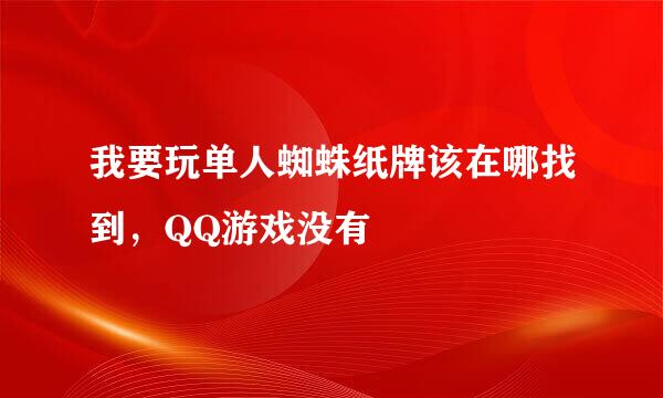 我要玩单人蜘蛛纸牌该在哪找到，QQ游戏没有