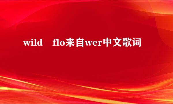 wild flo来自wer中文歌词