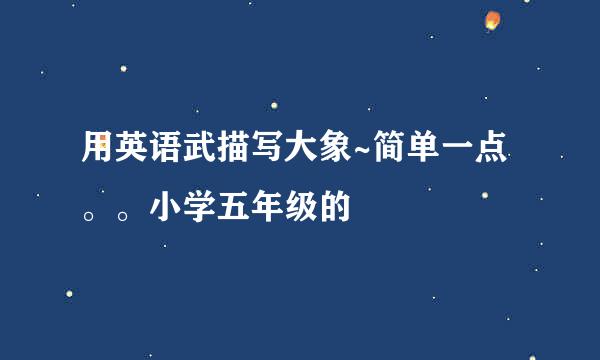 用英语武描写大象~简单一点。。小学五年级的