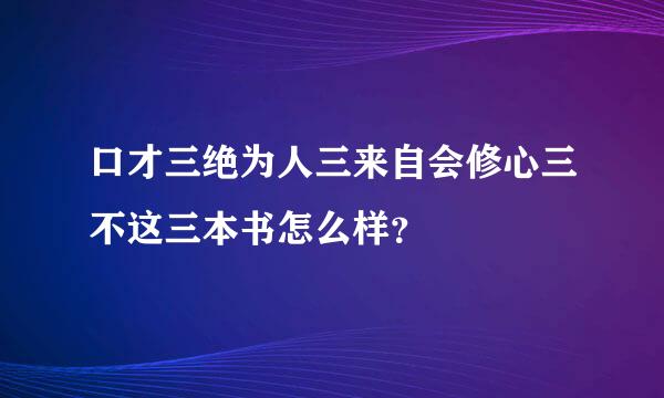 口才三绝为人三来自会修心三不这三本书怎么样？