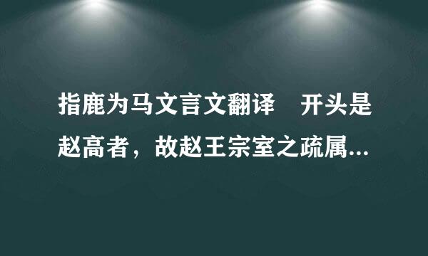 指鹿为马文言文翻译 开头是赵高者，故赵王宗室之疏属…………3