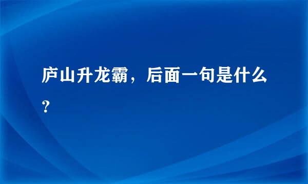 庐山升龙霸，后面一句是什么？