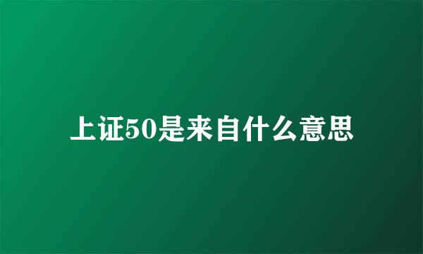 上证50是来自什么意思