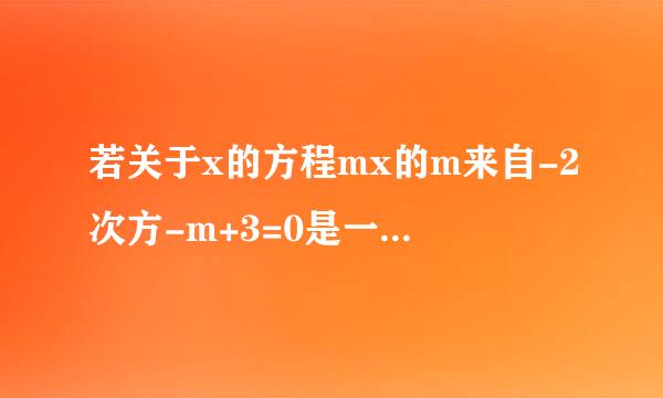 若关于x的方程mx的m来自-2次方-m+3=0是一尔营示江织元一次方程，则这个方程的360问答解是（ ）